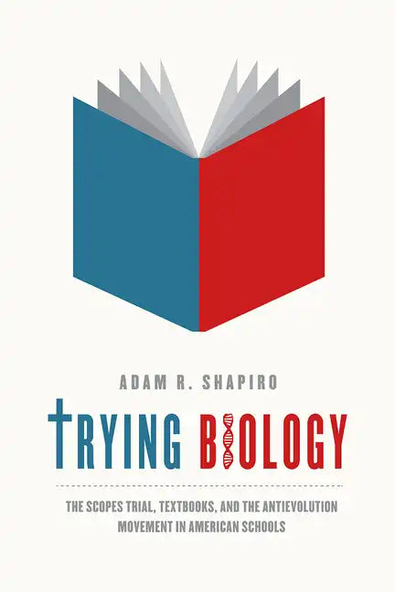 Trying Biology: The Scopes Trial, Textbooks, and the Antievolution Movement in American Schools - Paperback