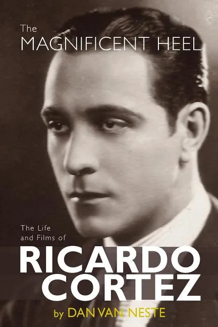 The Magnificent Heel: The Life and Films of Ricardo Cortez - Paperback