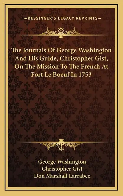 The Journals of George Washington and His Guide, Christopher Gist, on the Mission to the French at Fort Le Boeuf in 1753 - Hardcover