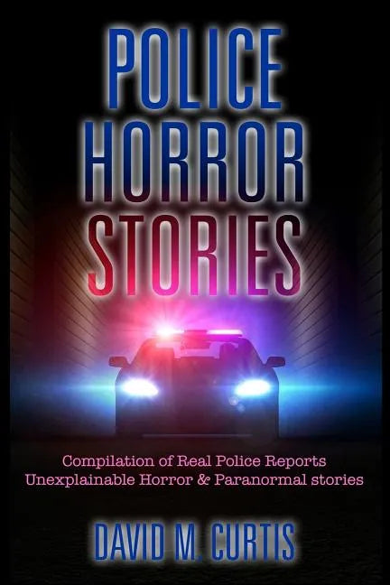 Police Horror Stories: Compilation of real Police Reports. unexplainable - Horror & Paranormal stories - Paperback