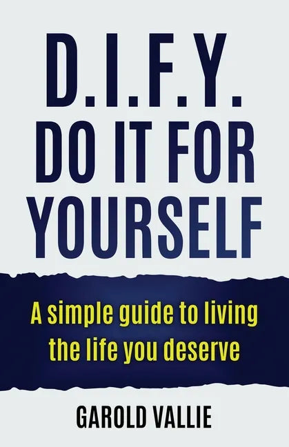 D.I.F.Y. Do It for Yourself: A simple guide to living the life you deserve - Paperback