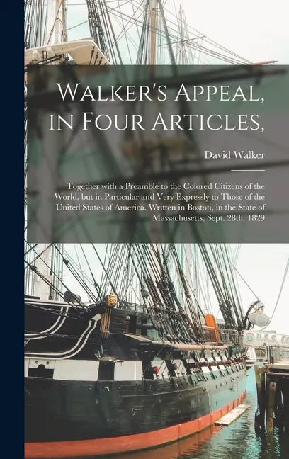 Walker's Appeal, in Four Articles,: Together With a Preamble to the Colored Citizens of the World, but in Particular and Very Expressly to Those of th - Hardcover