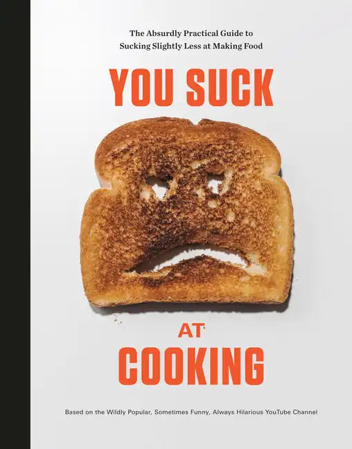 You Suck at Cooking: The Absurdly Practical Guide to Sucking Slightly Less at Making Food: A Cookbook - Hardcover