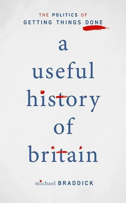 A Useful History of Britain: The Politics of Getting Things Done - Hardcover