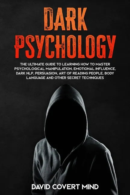 Dark Psychology: The Ultimate Guide To Learning How To Master Psychological Manipulation, Emotional Influence, Dark NLP, Persuasion, Ar - Paperback