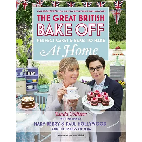 Great British Bake Off - Perfect Cakes & Bakes to Make at Home: Official Tie-In to the 2016 Series - Hardcover