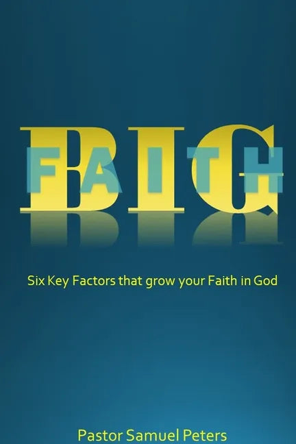 BIG Faith: Six Key Factors that Grow Your Faith in God - Paperback