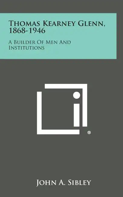 Thomas Kearney Glenn, 1868-1946: A Builder of Men and Institutions - Hardcover