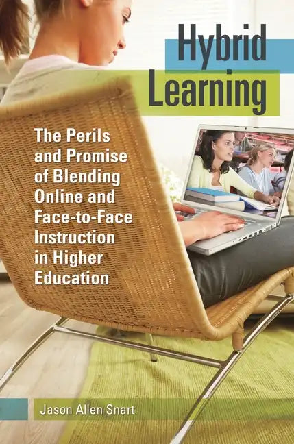 Hybrid Learning: The Perils and Promise of Blending Online and Face-to-Face Instruction in Higher Education - Hardcover