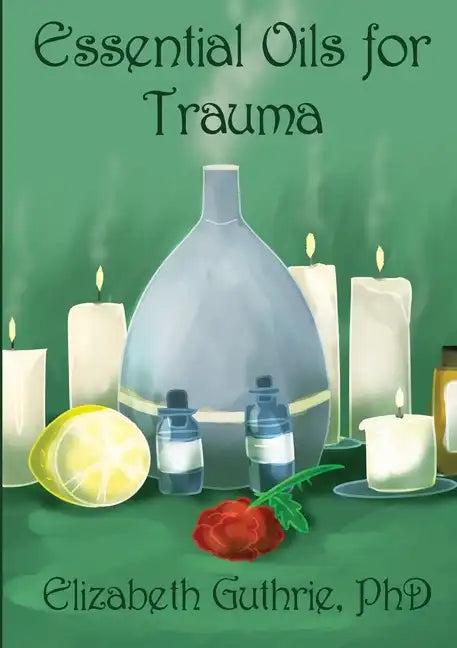 Essential Oils for Trauma: Reclaiming resilience through the power of scent - Paperback