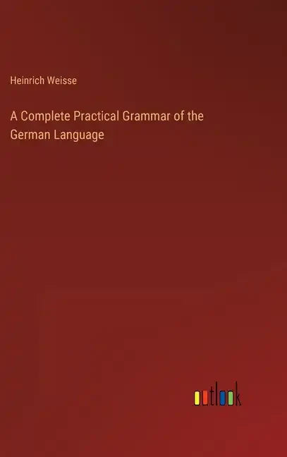 A Complete Practical Grammar of the German Language - Hardcover