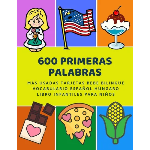 600 Primeras Palabras M疽 Usadas Tarjetas Bebe Biling? Vocabulario Espal H佖garo Libro Infantiles Para Nis: Aprender imaginario diccionario b疽ic - Paperback