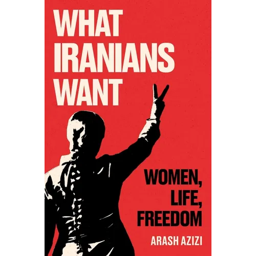 What Iranians Want: Women, Life, Freedom - Hardcover