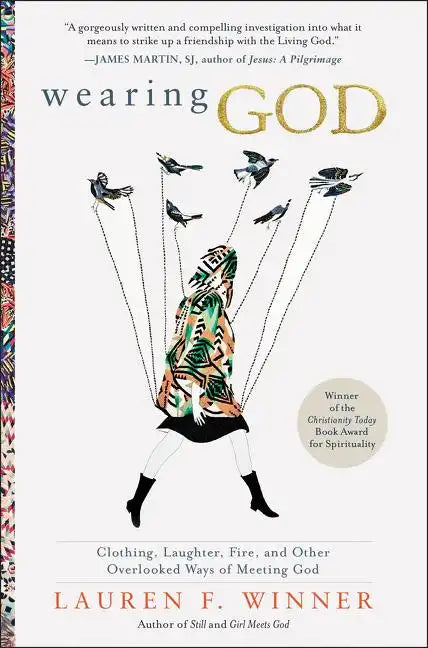 Wearing God: Clothing, Laughter, Fire, and Other Overlooked Ways of Meeting God - Paperback