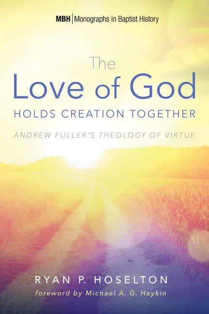 The Love of God Holds Creation Together: Andrew Fuller's Theology of Virtue - Paperback