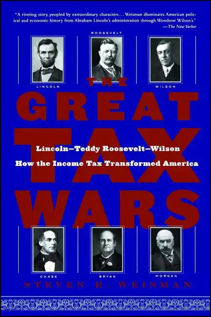 The Great Tax Wars: Lincoln--Teddy Roosevelt--Wilson How the Income Tax Transformed America - Paperback