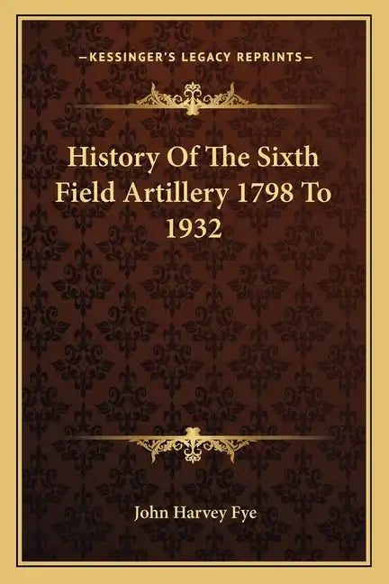 History Of The Sixth Field Artillery 1798 To 1932 - Paperback