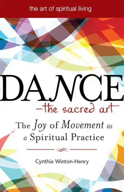 Dance--The Sacred Art: The Joy of Movement as a Spiritual Practice - Hardcover