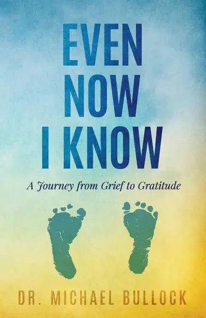 Even Now I Know: A Journey from Grief to Gratitude - Paperback