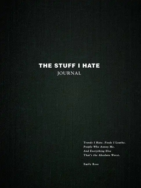 The Stuff I Hate Journal: Trends I Hate. Foods I Loathe. People Who Annoy Me. and Everything Else That's the Absolute Worst. - Hardcover