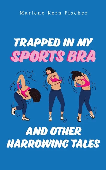 Trapped In My Sports Bra and Other Harrowing Tales - Paperback