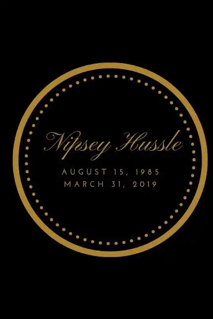 Nipsey Hussle: August 15, 1985 to March 31, 2019 - Paperback