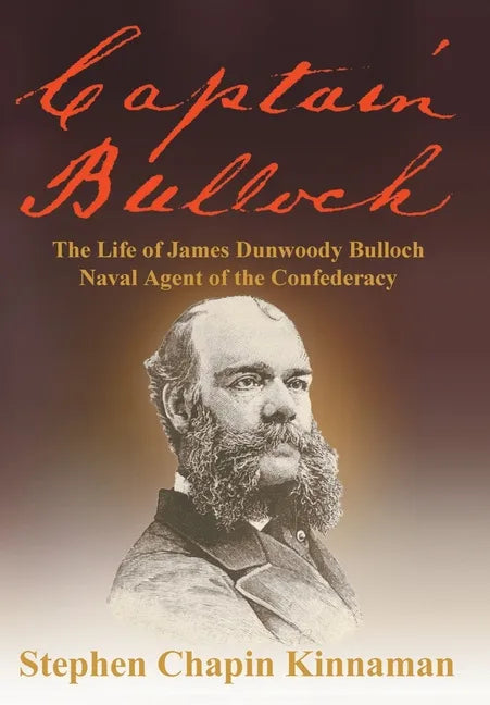 Captain Bulloch: The Life of James Dunwoody Bulloch, Naval Agent of the Confederacy - Hardcover