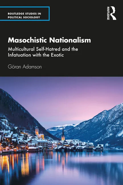 Masochistic Nationalism: Multicultural Self-Hatred and the Infatuation with the Exotic - Paperback