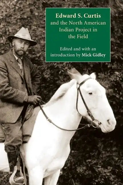 Edward S. Curtis and the North American Indian Project in the Field - Paperback