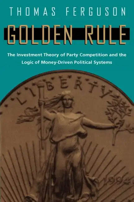 Golden Rule: The Investment Theory of Party Competition and the Logic of Money-Driven Political Systems - Paperback