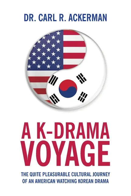 A K-Drama Voyage: The Quite Pleasurable Cultural Journey of an American Watching Korean Drama - Paperback