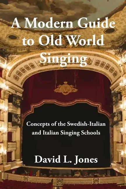 A Modern Guide to Old World Singing: Concepts of the Swedish-Italian and Italian Singing Schools - Paperback