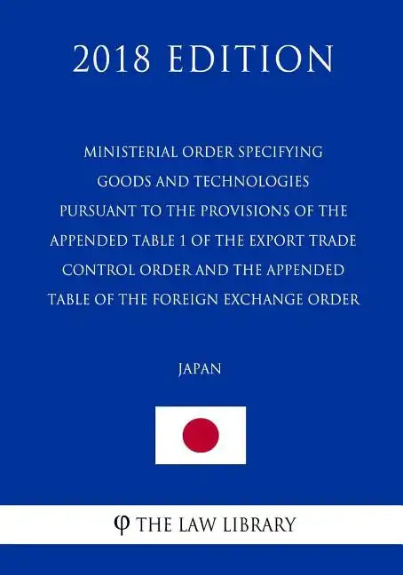 Ministerial Order Specifying Goods and Technologies Pursuant to the Provisions of the Appended Table 1 of the Export Trade Control Order and the Appen - Paperback