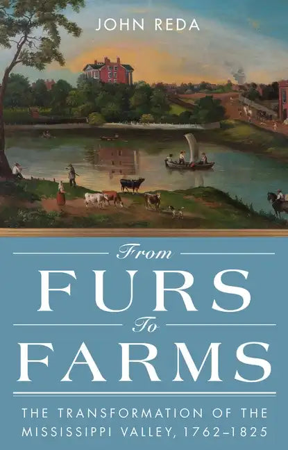 From Furs to Farms: The Transformation of the Mississippi Valley, 1762-1825 - Paperback