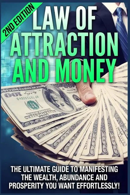 Law of Attraction and Money: The Ultimate Guide to Manifesting Wealth, Abundance and Prosperity You Want Effortlessly - Paperback