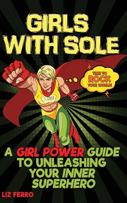 Girls with Sole: A Girl Power Guide to Unleashing Your Inner Superhero - Hardcover