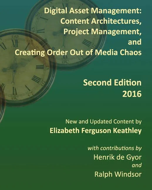 Digital Asset Management: Content Architectures, Project Management, and Creating Order Out of Media Chaos: Second Edition - Paperback