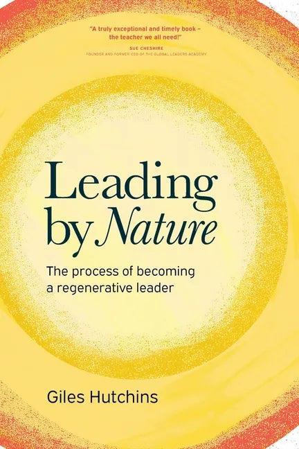 Leading by Nature: The Process of Becoming A Regenerative Leader - Paperback