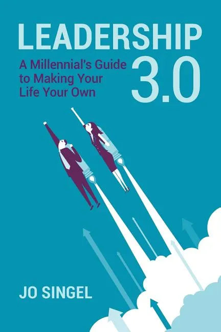 Leadership 3.0: A Millennial's Guide to Making Your Life Your Own - Paperback