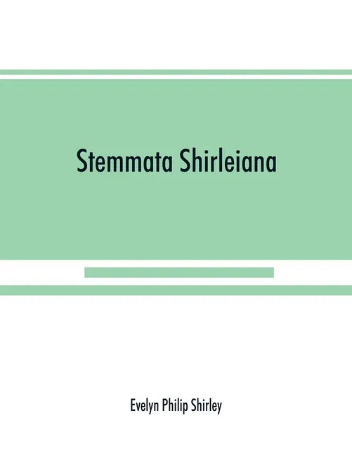 Stemmata Shirleiana: of the Annals of the Shirley Family, Lord of nether Etindon in the county of warwick and of shirley in the county of Derby - Paperback