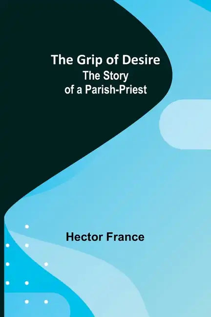 The Grip of Desire: The Story of a Parish-Priest - Paperback