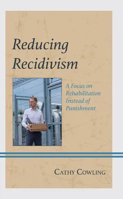 Reducing Recidivism: A Focus on Rehabilitation Instead of Punishment - Hardcover