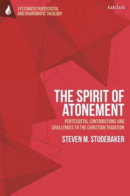 The Spirit of Atonement: Pentecostal Contributions and Challenges to the Christian Traditions - Paperback