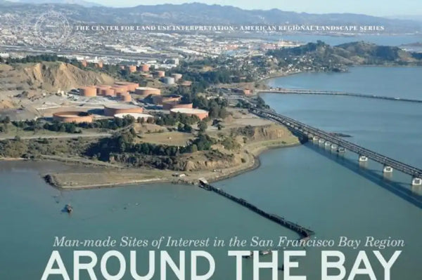 Around the Bay: Man-Made Sites of Interest in the San Francisco Bay Region - Hardcover