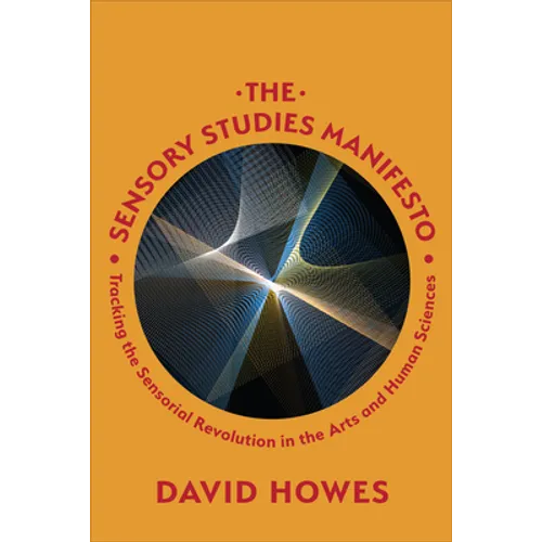 The Sensory Studies Manifesto: Tracking the Sensorial Revolution in the Arts and Human Sciences - Hardcover