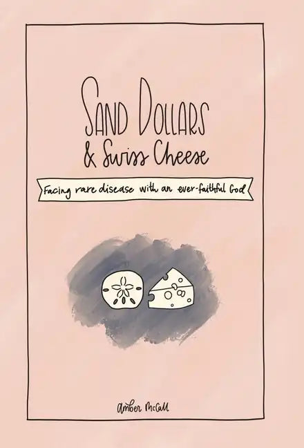 Sand Dollars & Swiss Cheese: Facing Rare Disease with an Ever-Faithful God - Hardcover