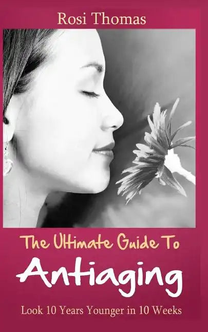 The Ultimate Guide to Antiaging - Look 10 Years Younger in 10 Weeks: Discover the Inside Story from an Ex-Nurse about Anti-aging Diet Strategies and A - Paperback