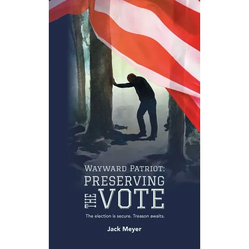 Wayward Patriot: Preserving the Vote: The election is secure. Treason awaits. - Hardcover