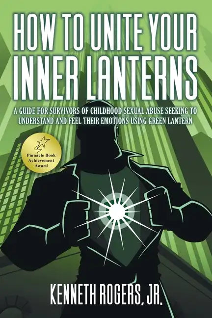 How to Unite Your Inner Lanterns: A Guide for Survivors of Childhood Sexual Abuse Seeking to Understand and Feel Their Emotions Using Green Lantern - Paperback
