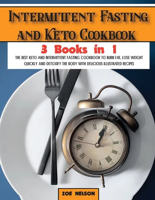 Intermittent Fasting and Keto Cookbook: The Best Keto and Intermittent Fasting Cookbook to Burn Fat, Lose Weight Quickly and Detoxify the Body with De - Paperback